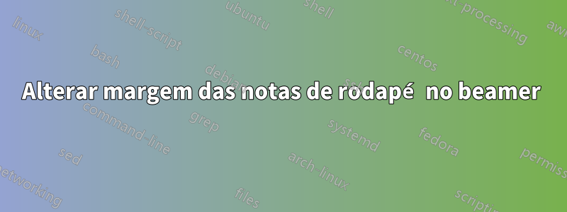 Alterar margem das notas de rodapé no beamer