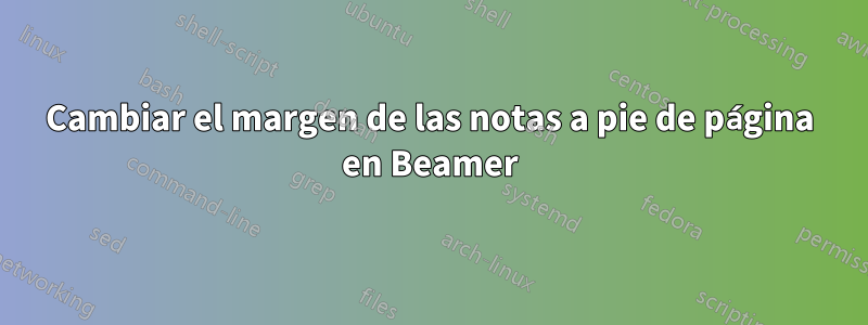 Cambiar el margen de las notas a pie de página en Beamer