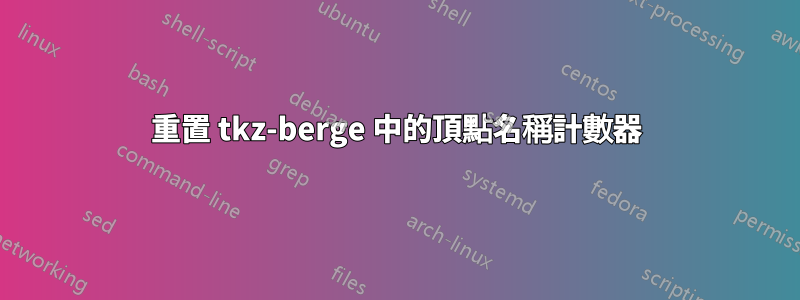 重置 tkz-berge 中的頂點名稱計數器