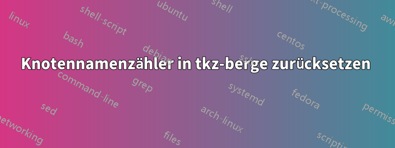 Knotennamenzähler in tkz-berge zurücksetzen