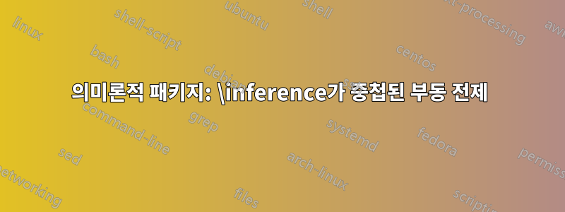 의미론적 패키지: \inference가 중첩된 부동 전제