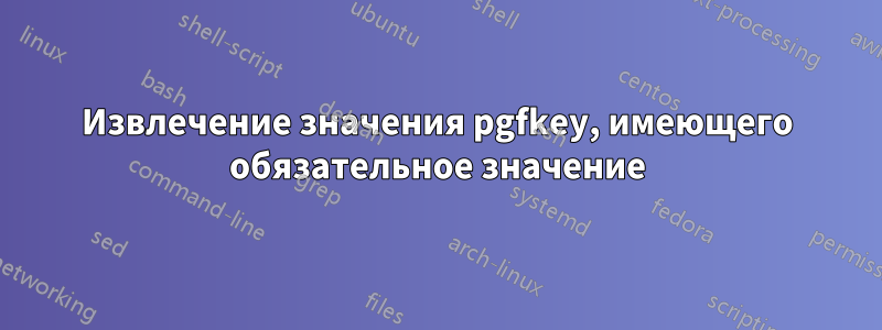 Извлечение значения pgfkey, имеющего обязательное значение