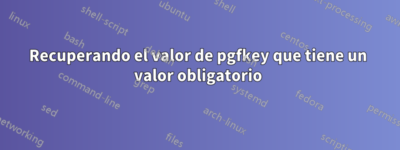 Recuperando el valor de pgfkey que tiene un valor obligatorio