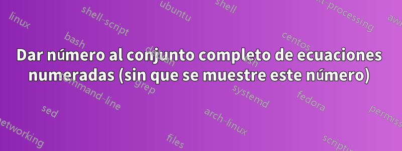 Dar número al conjunto completo de ecuaciones numeradas (sin que se muestre este número)