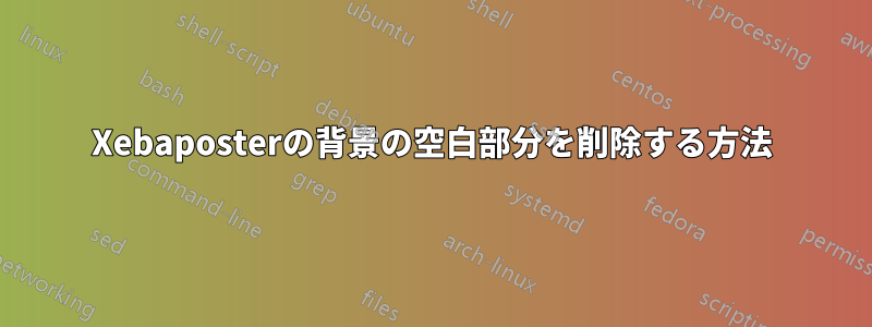 Xebaposterの背景の空白部分を削除する方法