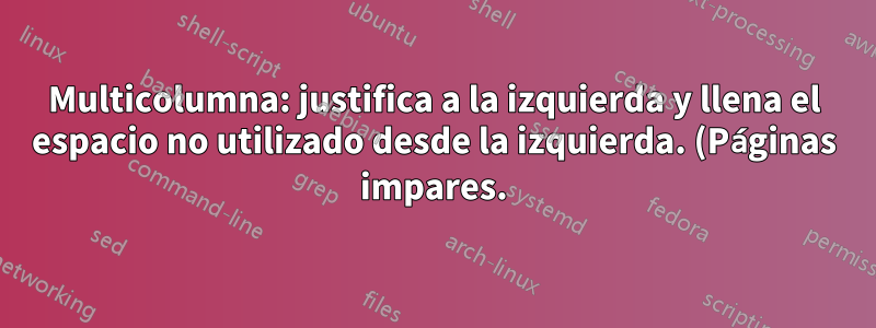 Multicolumna: justifica a la izquierda y llena el espacio no utilizado desde la izquierda. (Páginas impares.)