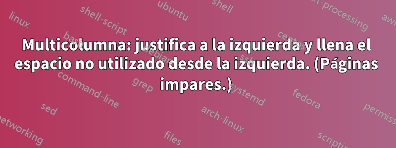 Multicolumna: justifica a la izquierda y llena el espacio no utilizado desde la izquierda. (Páginas impares.)