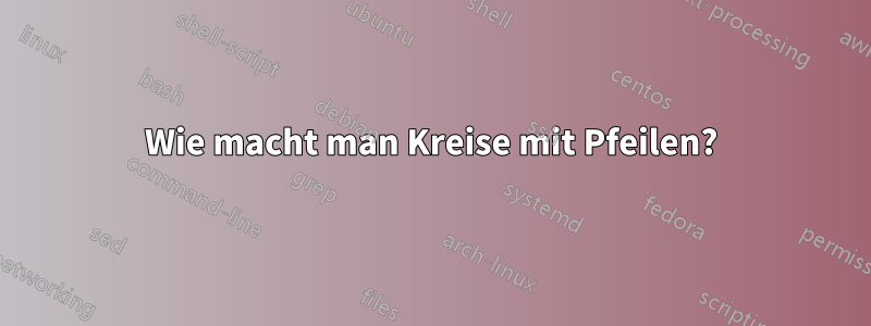 Wie macht man Kreise mit Pfeilen?