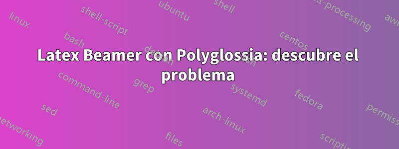 Latex Beamer con Polyglossia: descubre el problema