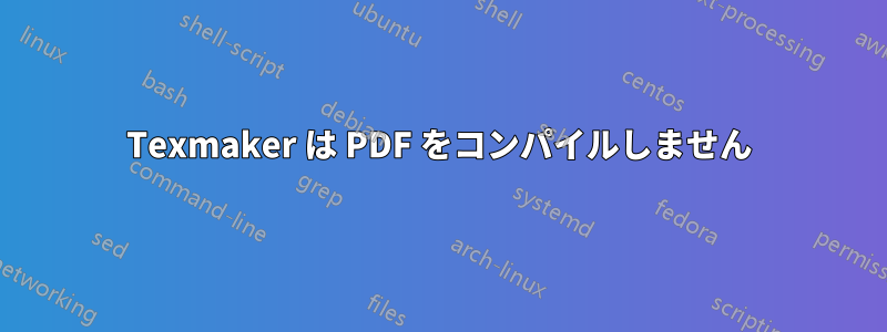 Texmaker は PDF をコンパイルしません