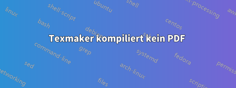 Texmaker kompiliert kein PDF