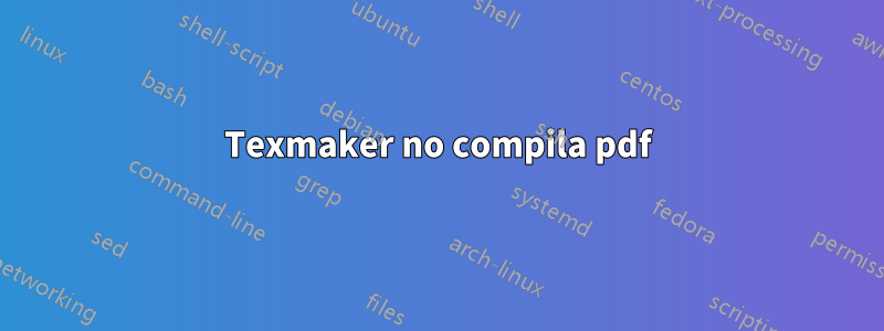 Texmaker no compila pdf