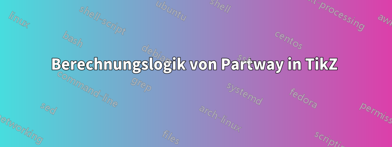 Berechnungslogik von Partway in TikZ