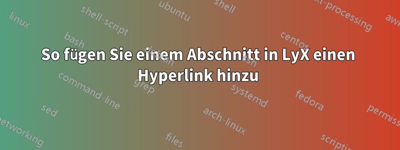 So fügen Sie einem Abschnitt in LyX einen Hyperlink hinzu