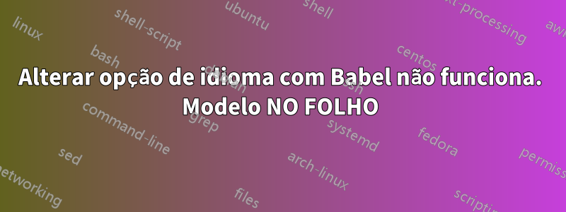 Alterar opção de idioma com Babel não funciona. Modelo NO FOLHO