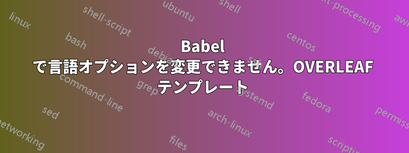 Babel で言語オプションを変更できません。OVERLEAF テンプレート