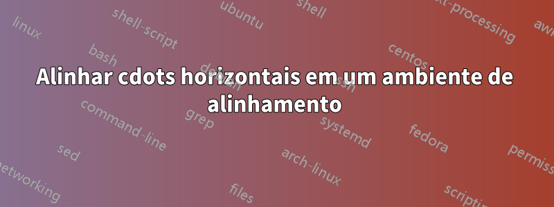 Alinhar cdots horizontais em um ambiente de alinhamento