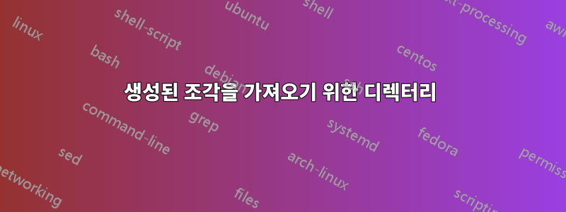 생성된 조각을 가져오기 위한 디렉터리