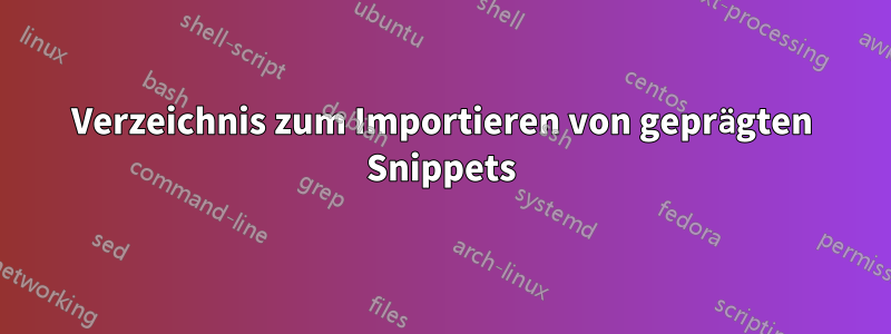 Verzeichnis zum Importieren von geprägten Snippets