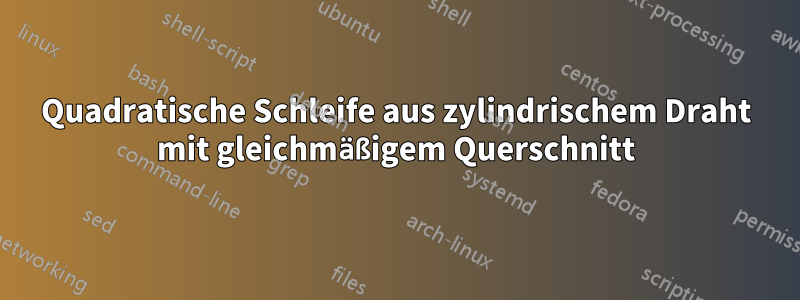 Quadratische Schleife aus zylindrischem Draht mit gleichmäßigem Querschnitt