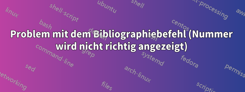 Problem mit dem Bibliographiebefehl (Nummer wird nicht richtig angezeigt)