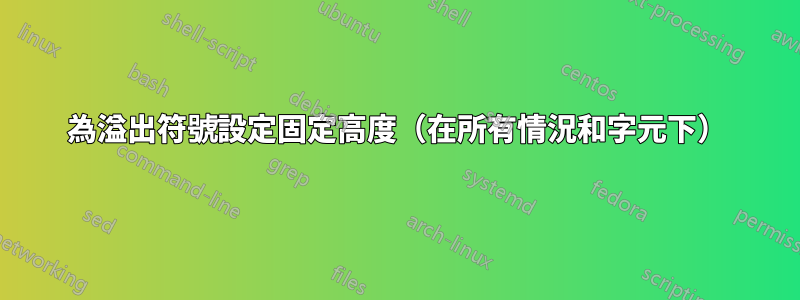 為溢出符號設定固定高度（在所有情況和字元下）