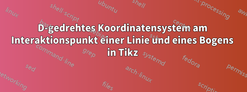 3D-gedrehtes Koordinatensystem am Interaktionspunkt einer Linie und eines Bogens in Tikz