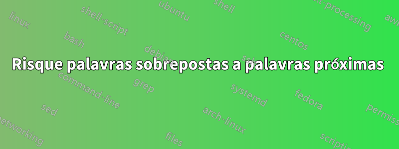 Risque palavras sobrepostas a palavras próximas