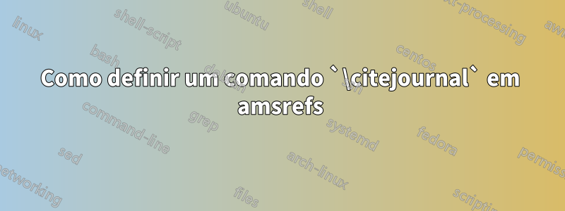 Como definir um comando `\citejournal` em amsrefs