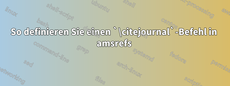 So definieren Sie einen `\citejournal`-Befehl in amsrefs