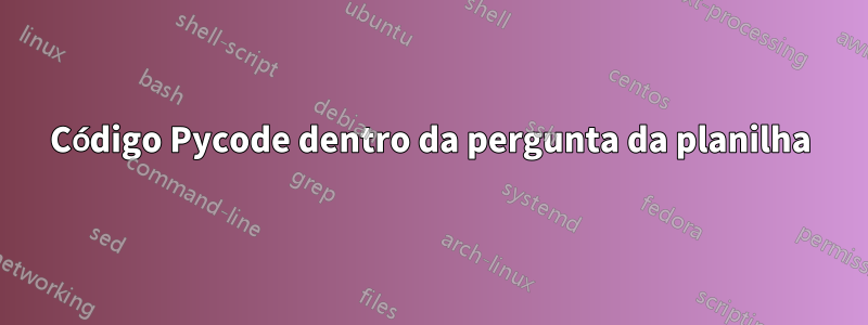 Código Pycode dentro da pergunta da planilha