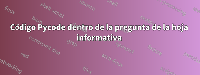 Código Pycode dentro de la pregunta de la hoja informativa