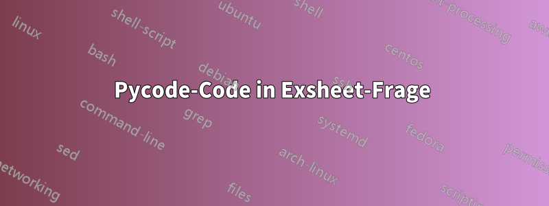 Pycode-Code in Exsheet-Frage