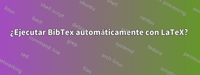 ¿Ejecutar BibTex automáticamente con LaTeX?