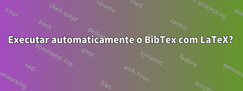 Executar automaticamente o BibTex com LaTeX?