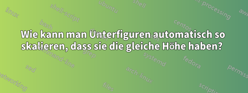 Wie kann man Unterfiguren automatisch so skalieren, dass sie die gleiche Höhe haben? 