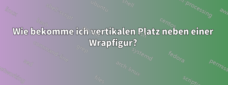 Wie bekomme ich vertikalen Platz neben einer Wrapfigur?