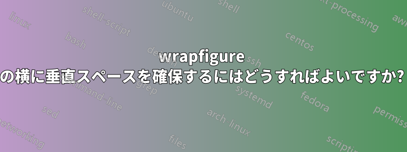 wrapfigure の横に垂直スペースを確保するにはどうすればよいですか?