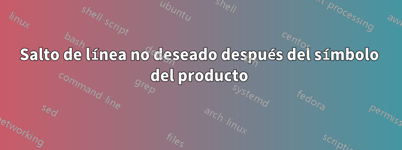 Salto de línea no deseado después del símbolo del producto