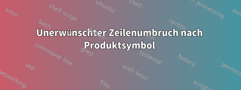 Unerwünschter Zeilenumbruch nach Produktsymbol