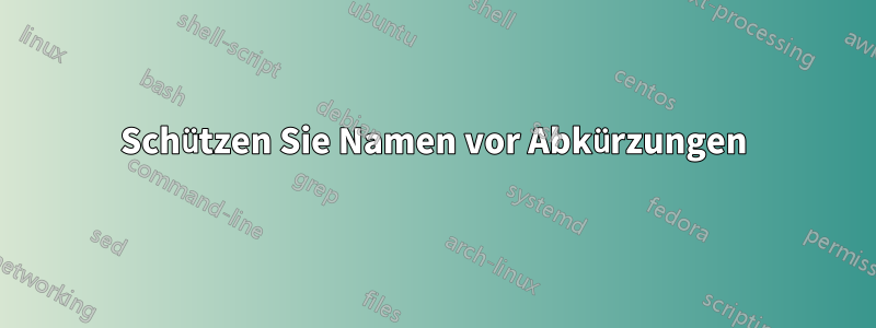 Schützen Sie Namen vor Abkürzungen