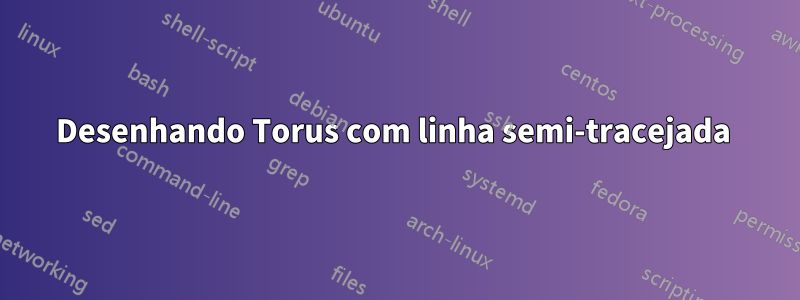 Desenhando Torus com linha semi-tracejada 