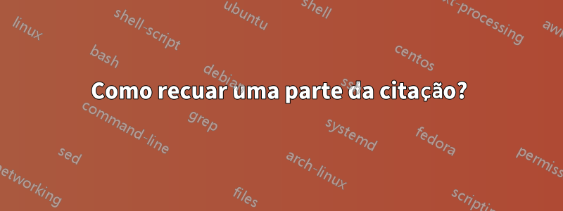 Como recuar uma parte da citação?