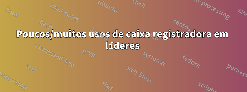 Poucos/muitos usos de caixa registradora em líderes