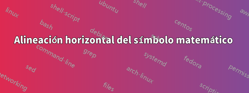 Alineación horizontal del símbolo matemático