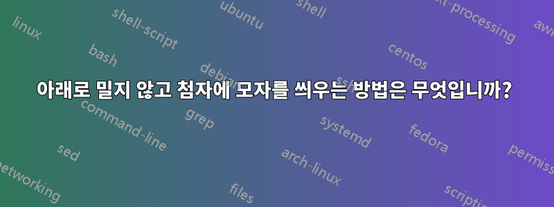 아래로 밀지 않고 첨자에 모자를 씌우는 방법은 무엇입니까?