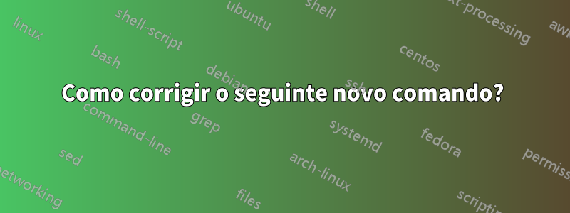 Como corrigir o seguinte novo comando?