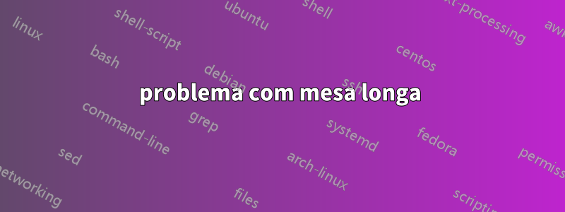 problema com mesa longa