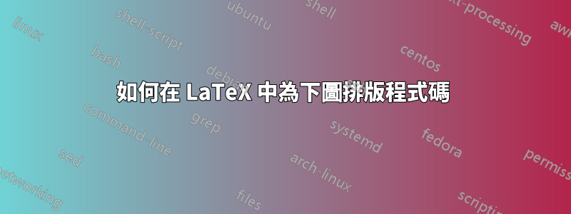 如何在 LaTeX 中為下圖排版程式碼