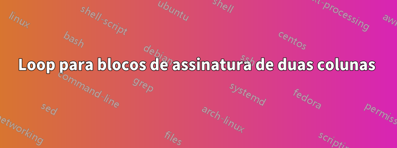 Loop para blocos de assinatura de duas colunas